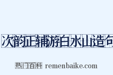 次韵正辅游白水山造句是什么意思的图片